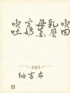 吃完母乳吃奶粉吐奶怎么回事