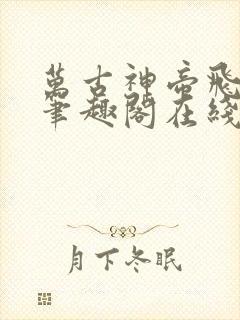 万古神帝飞天鱼笔趣阁在线阅读