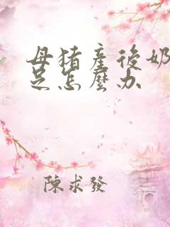 母猪产后奶水不足怎么办