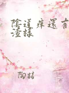 阴道痒还有豆腐渣样