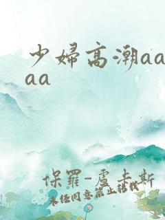 少妇高潮aaaaa