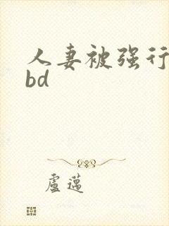 人妻被强行糟蹋bd