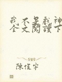 我不是戏神免费全文阅读下载