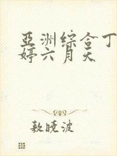 亚洲综合丁香婷婷六月天