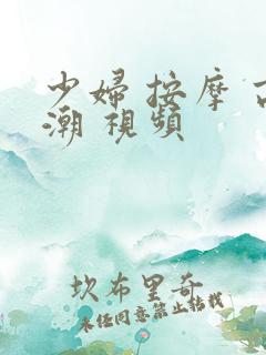 少妇 按摩 高潮 视频