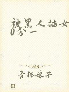 被黑人插女人30分一