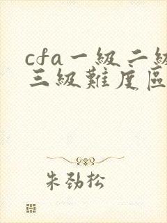 cfa一级二级三级难度区别cpa