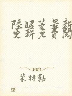 陆昭菱最新章节更新免费阅读小说