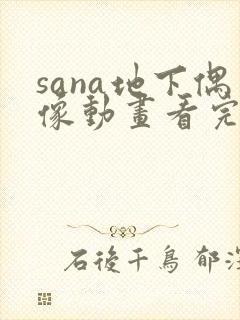 sana地下偶像动画看完整版免费