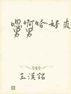 嗯啊哈好爽好深男男