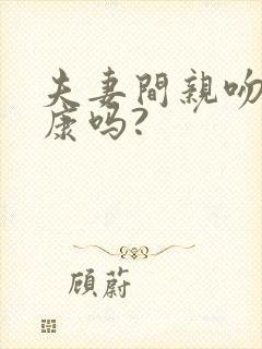 夫妻间亲吻不健康吗?