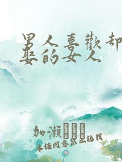 男人喜欢却不会娶的女人