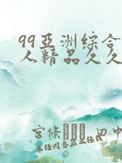 99亚洲综合成人精品久久久