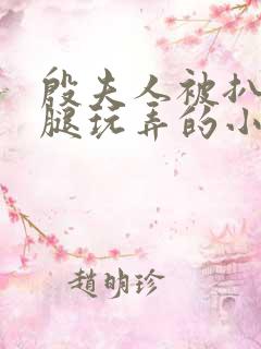 殷夫人被扒开双腿玩弄的小说