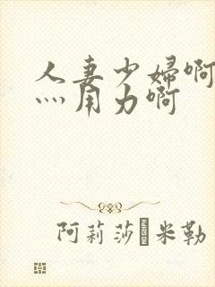 人妻少妇啊灬啊灬用力啊