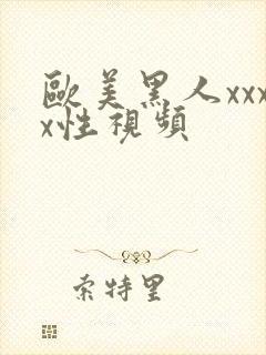 欧美黑人xxxx性视频