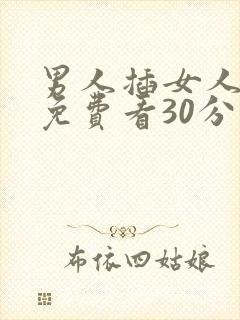 男人插女人视频免费看30分钟
