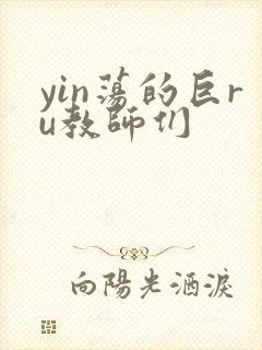 yin荡的巨ru教师们