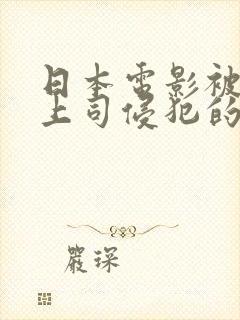 日本电影被丈夫上司侵犯的七天播放