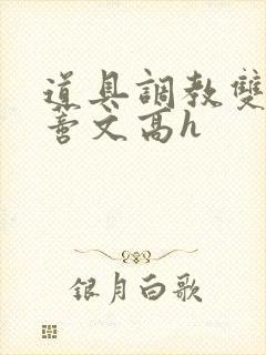 道具调教双性阴蒂文高h