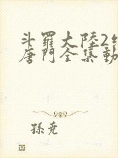 斗罗大陆2绝世唐门全集动态漫