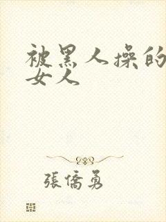 被黑人操的中国女人