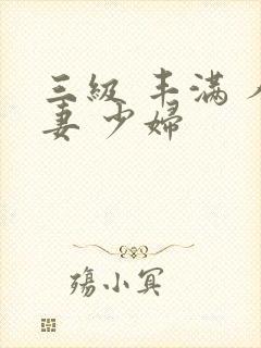 三级 丰满 人妻 少妇