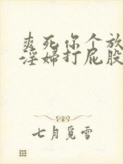 爽死你个放荡小淫妇打屁股网站