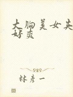 大胸美女夹得我好爽