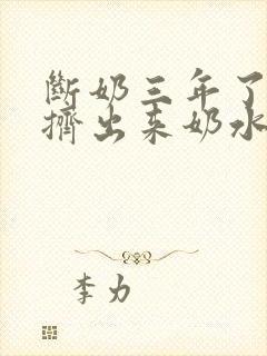 断奶三年了还能挤出来奶水怎么办