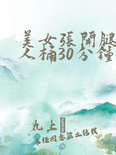 美女张开腿让男人桶30分钟