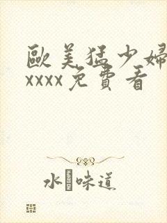 欧美猛少妇色xxxxx免费看