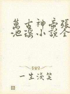 万古神帝张若尘池瑶小说全文在线阅读