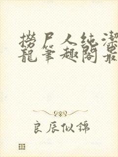 捞尸人纯洁滴小龙笔趣阁最新手打