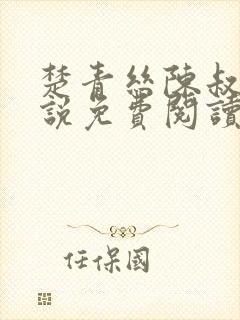 楚青丝陈叔的小说免费阅读无弹窗