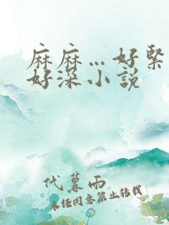 麻麻…好紧好湿好深小说