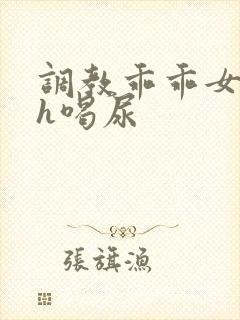 调教乖乖女h灌h喝尿