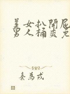 美女扒开屁股让男人桶爽免费