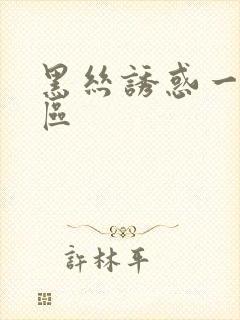 黑丝诱惑一二三区