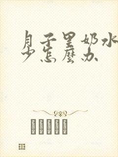 月子里奶水特别少怎么办