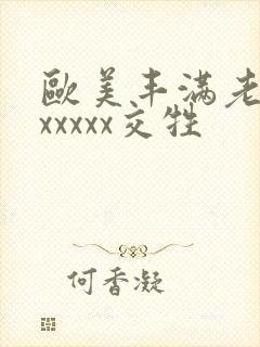 欧美丰满老太婆xxxxx交牲