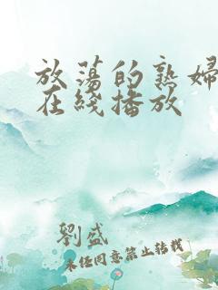 放荡的熟妇欧美在线播放