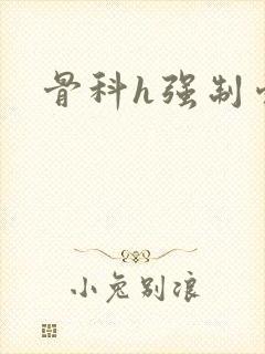 骨科h强制爱