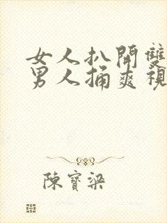 女人扒开双腿让男人捅爽视频