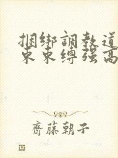 捆绑调教道具拘束束缚强高小说