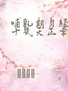 哺乳期月经推迟十几天正常吗