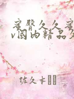 蜜臀久久蜜臀av国内精品久久久