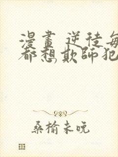 漫画 逆徒每天都想欺师犯上