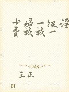 少妇一级淫片免费放放一