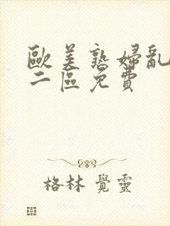 欧美熟妇乱一区二区免费